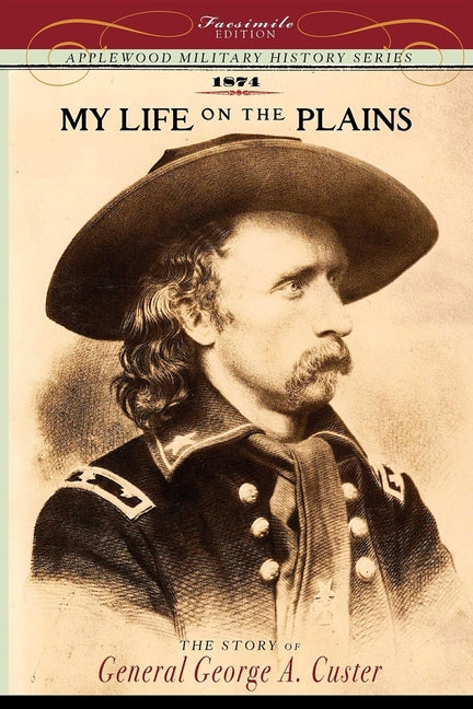 My Life on the Plains: Personal Experiences with Indians (Military History)