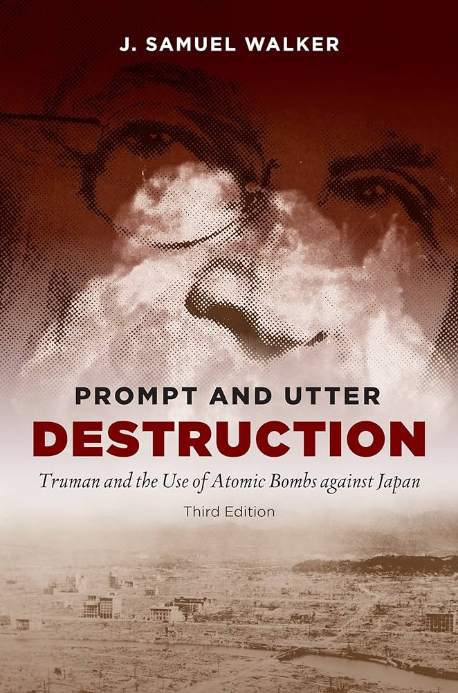 Prompt and Utter Destruction: Truman and the Use of Atomic Bombs in Japan