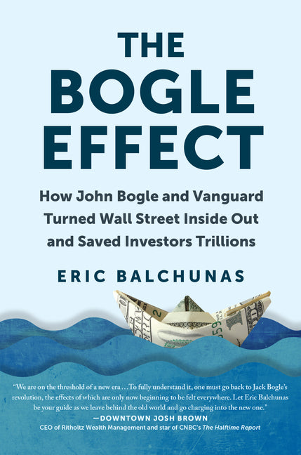 The Bogle Effect: How John Bogle and Vanguard Turned Wall Street Inside Out and Saved Investors Trillions